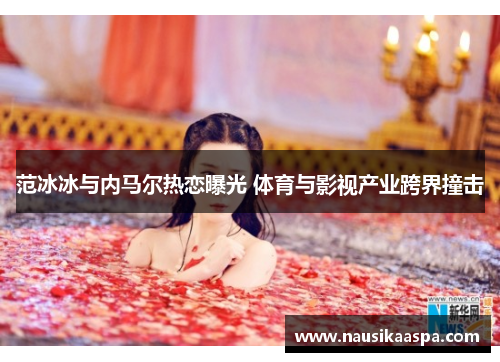 范冰冰与内马尔热恋曝光 体育与影视产业跨界撞击