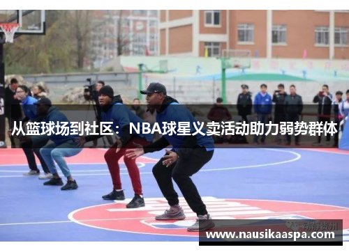 从篮球场到社区：NBA球星义卖活动助力弱势群体